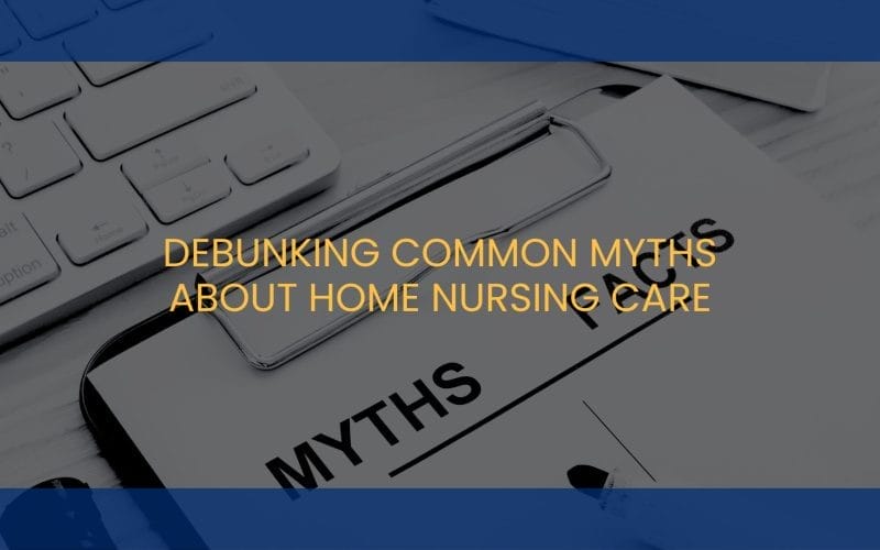 Debunking Common Myths About Home Nursing Care